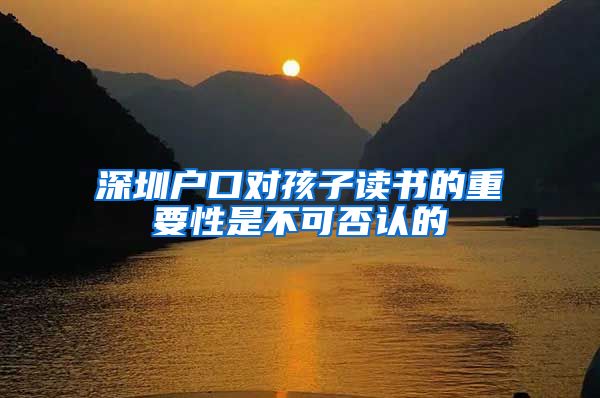 深圳户口对孩子读书的重要性是不可否认的