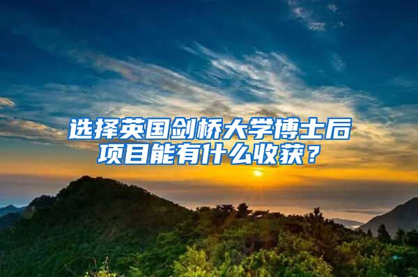 选择英国剑桥大学博士后项目能有什么收获？