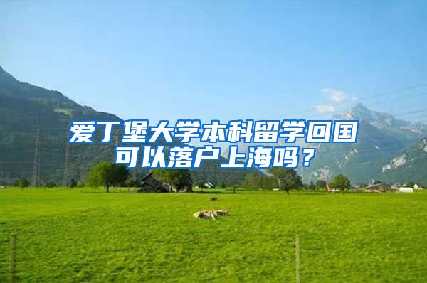 爱丁堡大学本科留学回国可以落户上海吗?