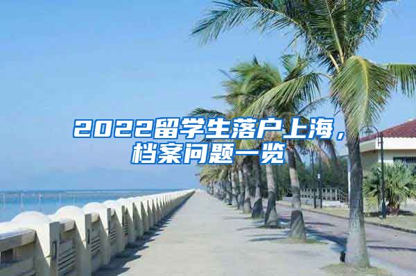 2022留学生落户上海,档案问题一览