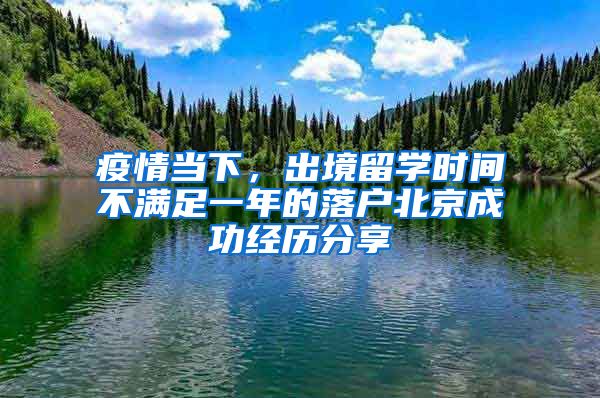 疫情当下,出境留学时间不满足一年的落户北京成功经历分享