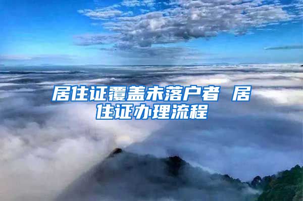 居住证覆盖未落户者 居住证办理流程