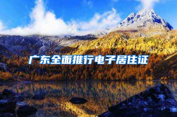 广东全面推行电子居住证