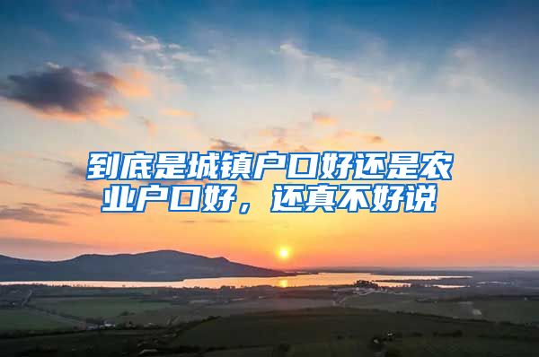 到底是城镇户口好还是农业户口好，还真不好说