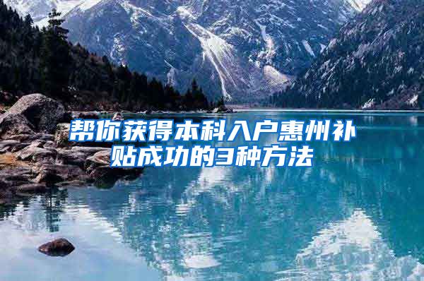 帮你获得本科入户惠州补贴成功的3种方法