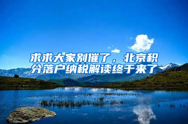 求求大家别催了，北京积分落户纳税解读终于来了