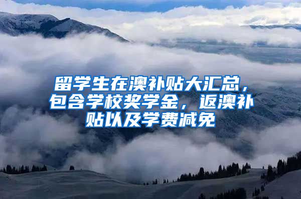 留学生在澳补贴大汇总，包含学校奖学金，返澳补贴以及学费减免