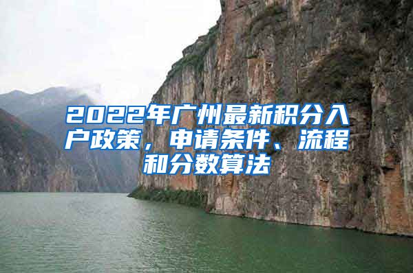 2022年广州最新积分入户政策，申请条件、流程和分数算法