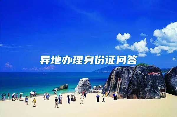 异地办理身份证问答