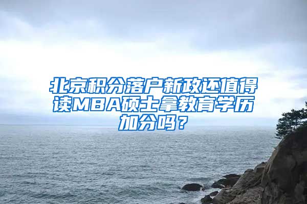 北京积分落户新政还值得读MBA硕士拿教育学历加分吗？