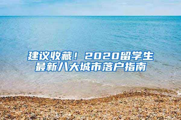 建议收藏！2020留学生最新八大城市落户指南