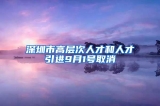 深圳市高层次人才和人才引进9月1号取消